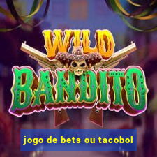 jogo de bets ou tacobol